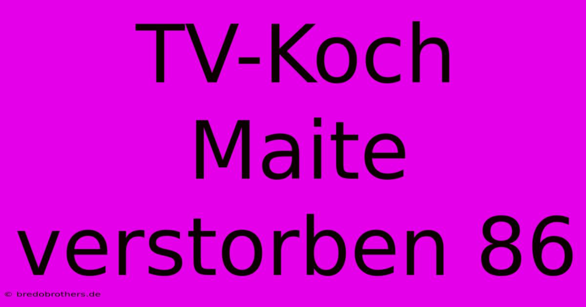 TV-Koch Maite Verstorben 86