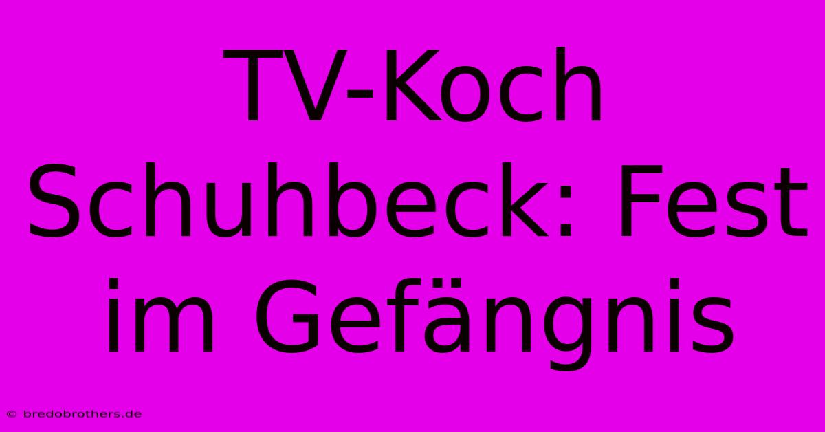 TV-Koch Schuhbeck: Fest Im Gefängnis