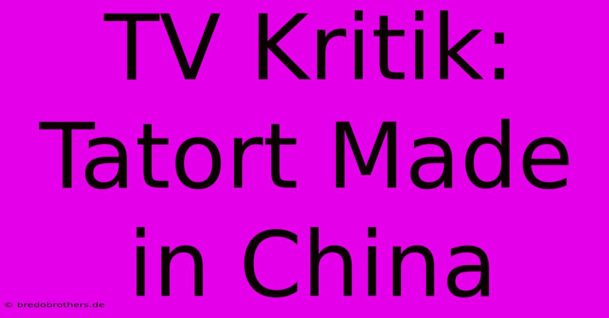 TV Kritik: Tatort Made In China