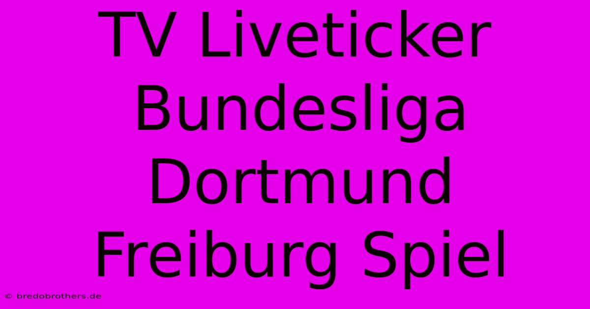 TV Liveticker Bundesliga Dortmund Freiburg Spiel