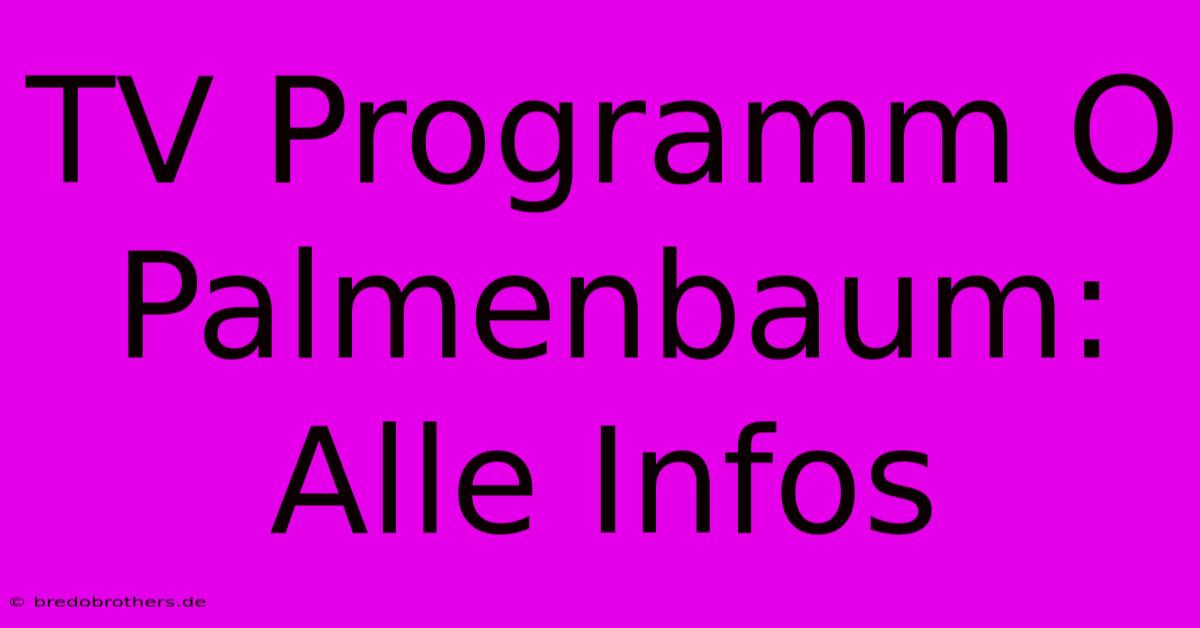 TV Programm O Palmenbaum: Alle Infos