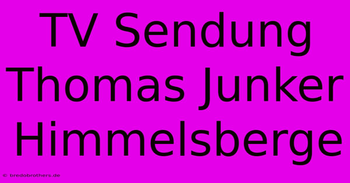 TV Sendung Thomas Junker Himmelsberge