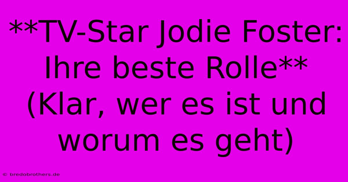 **TV-Star Jodie Foster: Ihre Beste Rolle** (Klar, Wer Es Ist Und Worum Es Geht)