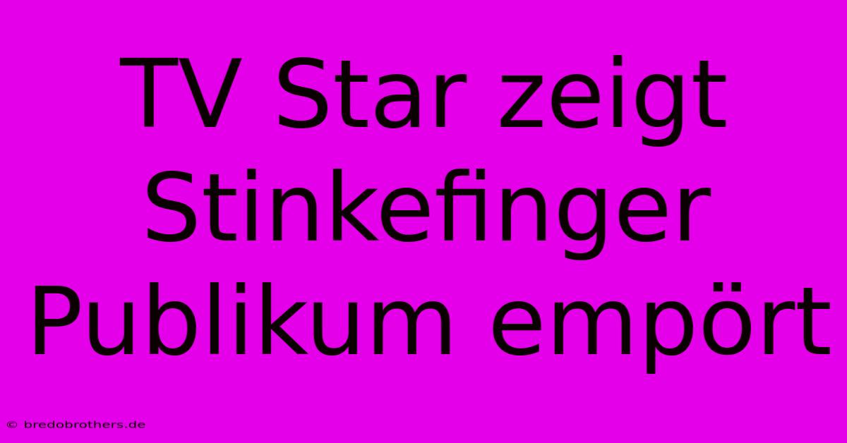 TV Star Zeigt Stinkefinger Publikum Empört