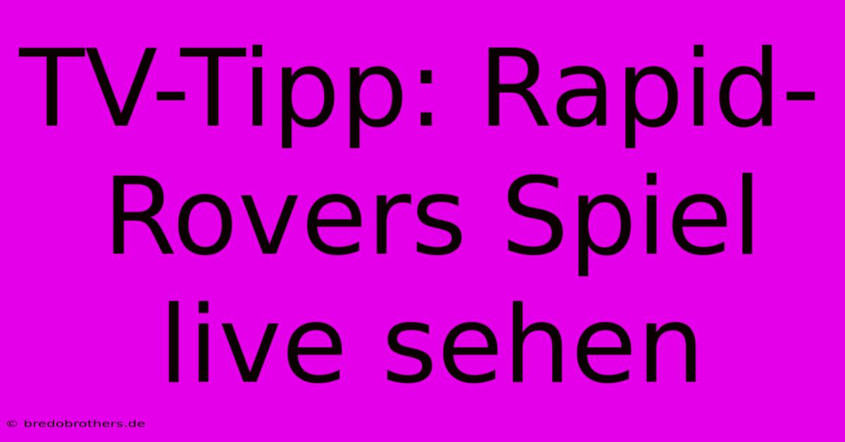 TV-Tipp: Rapid-Rovers Spiel Live Sehen