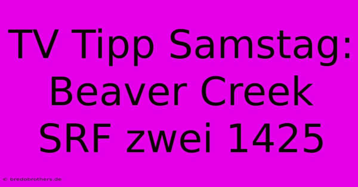 TV Tipp Samstag: Beaver Creek SRF Zwei 1425