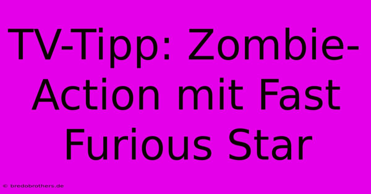 TV-Tipp: Zombie-Action Mit Fast Furious Star