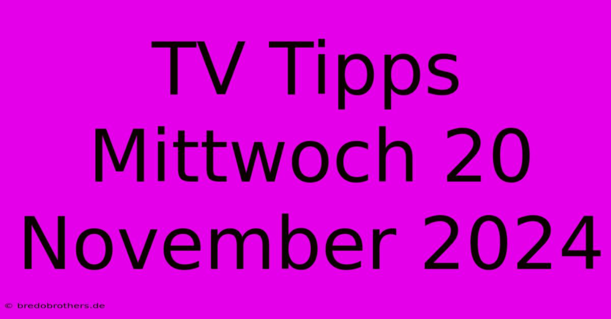 TV Tipps Mittwoch 20 November 2024