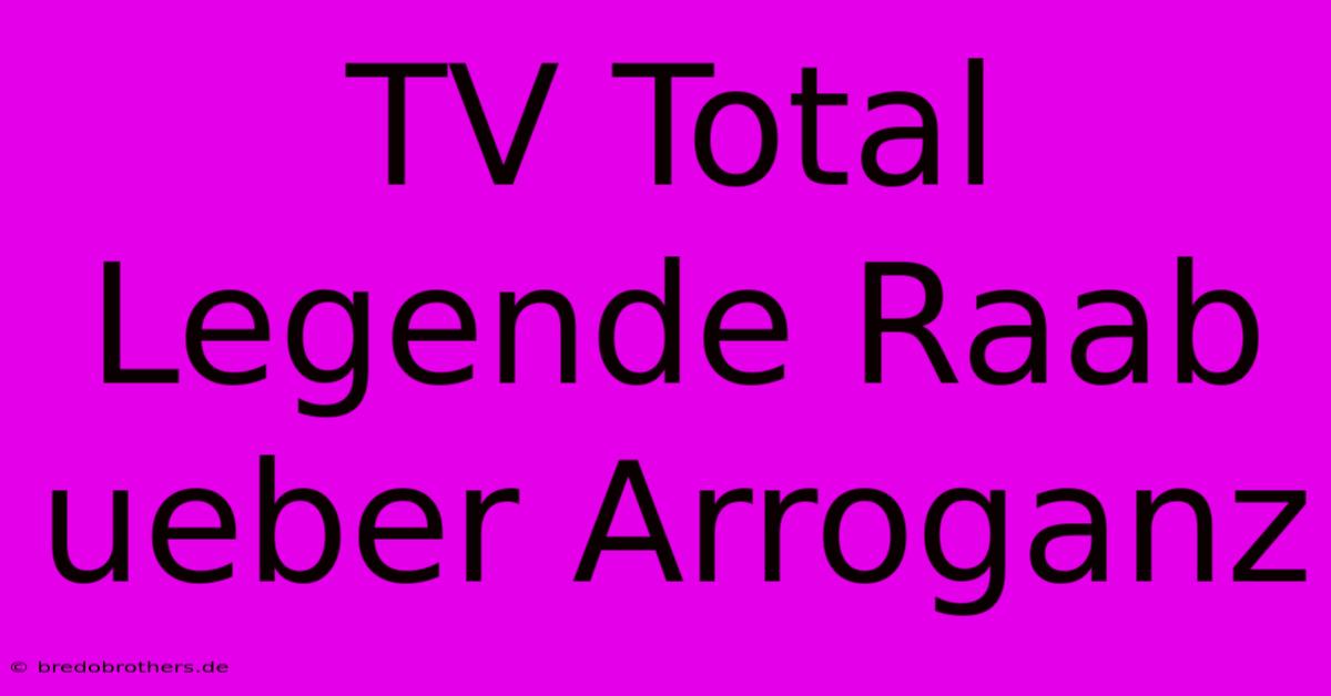 TV Total Legende Raab Ueber Arroganz