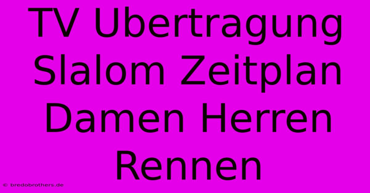 TV Ubertragung Slalom Zeitplan Damen Herren Rennen