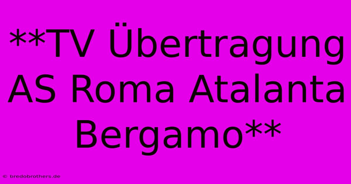 **TV Übertragung AS Roma Atalanta Bergamo**