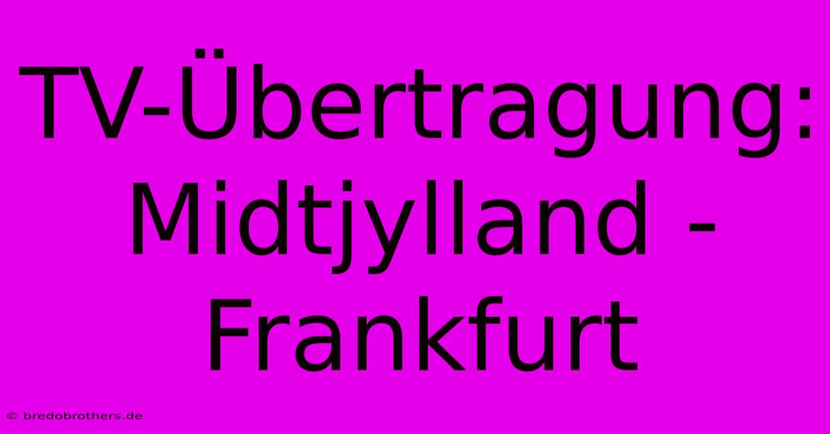 TV-Übertragung: Midtjylland - Frankfurt