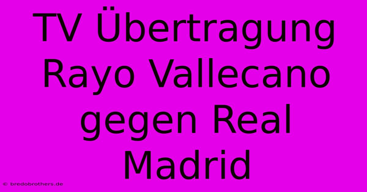 TV Übertragung Rayo Vallecano Gegen Real Madrid