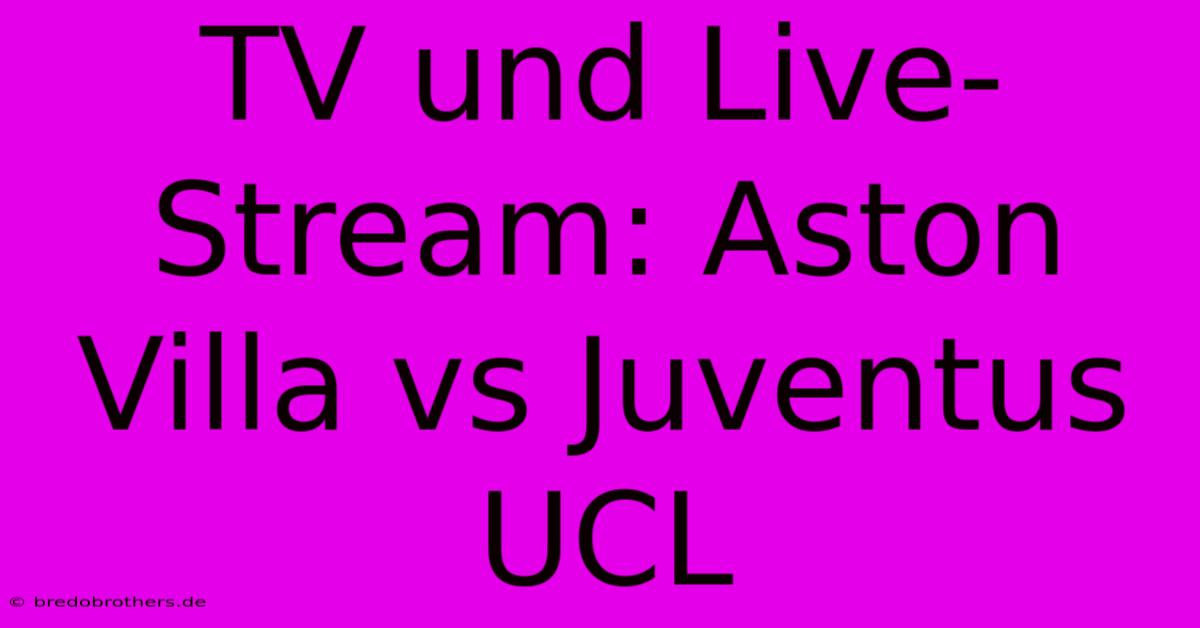 TV Und Live-Stream: Aston Villa Vs Juventus UCL