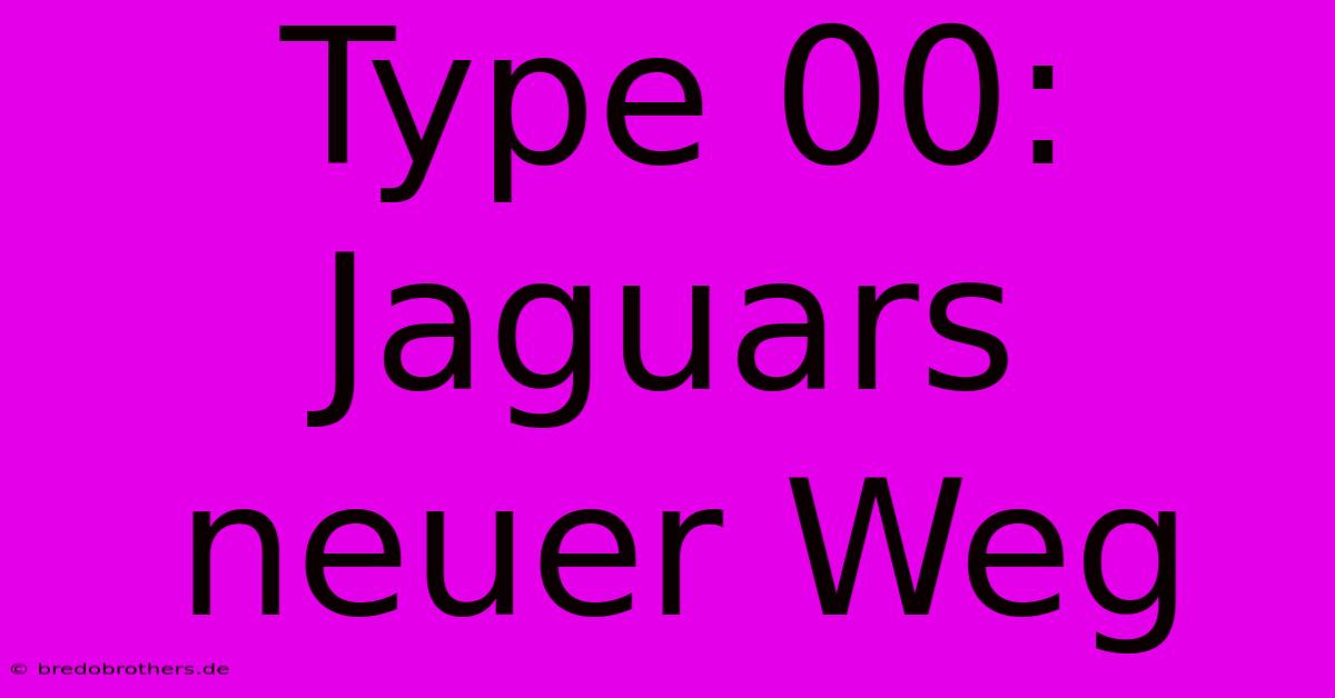 Type 00: Jaguars Neuer Weg