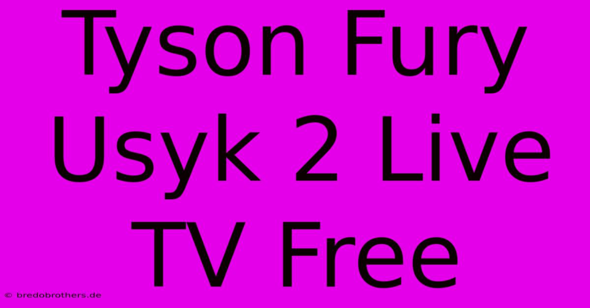 Tyson Fury Usyk 2 Live TV Free