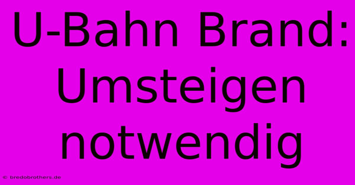 U-Bahn Brand: Umsteigen Notwendig