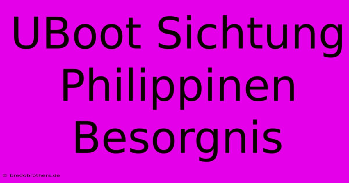 UBoot Sichtung Philippinen Besorgnis