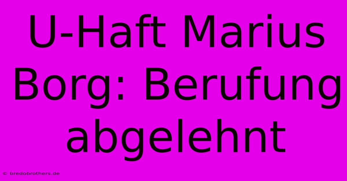 U-Haft Marius Borg: Berufung Abgelehnt