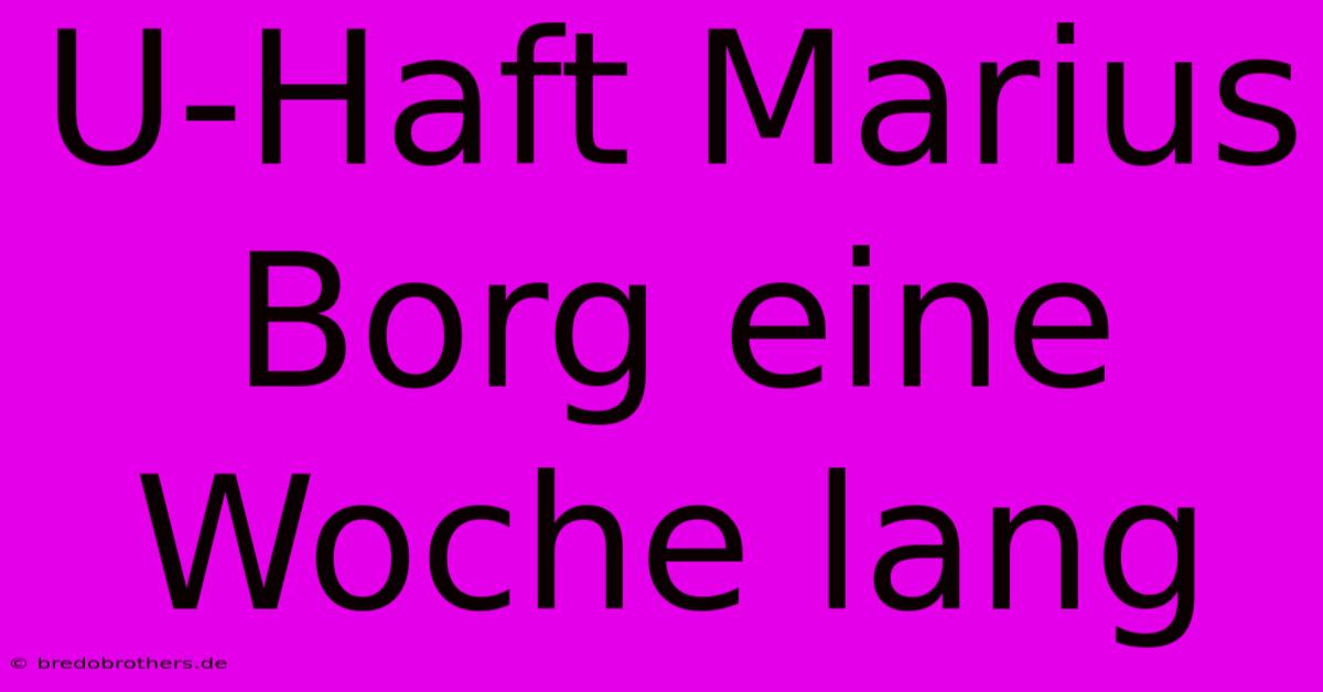 U-Haft Marius Borg Eine Woche Lang