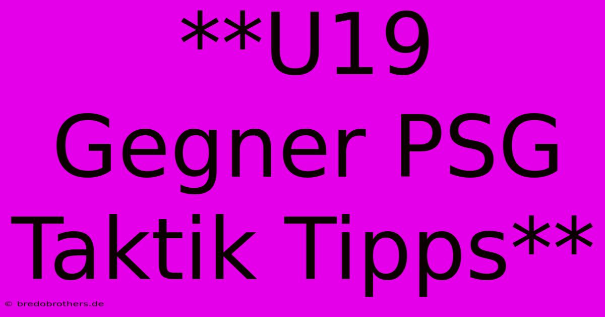 **U19 Gegner PSG Taktik Tipps**