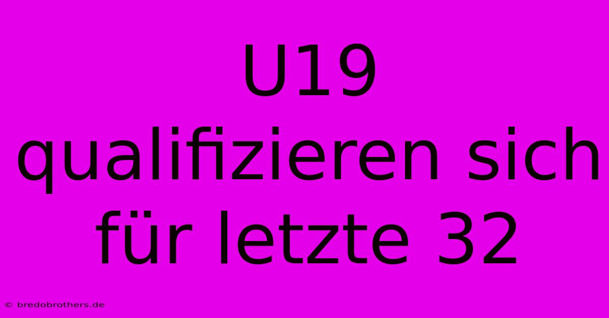 U19 Qualifizieren Sich Für Letzte 32