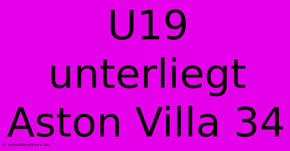 U19 Unterliegt Aston Villa 34