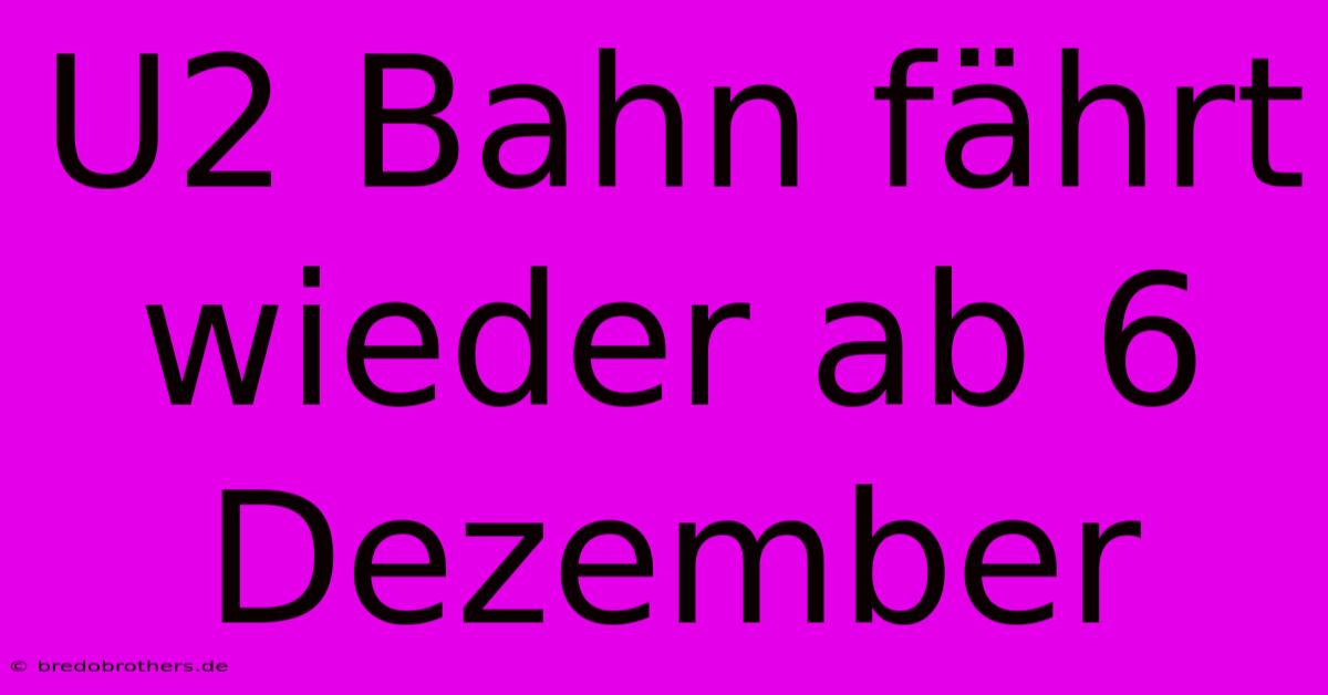 U2 Bahn Fährt Wieder Ab 6 Dezember