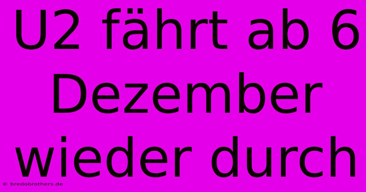 U2 Fährt Ab 6 Dezember Wieder Durch