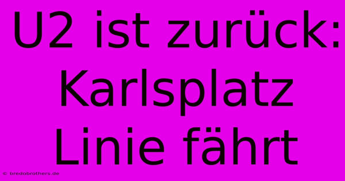 U2 Ist Zurück: Karlsplatz Linie Fährt