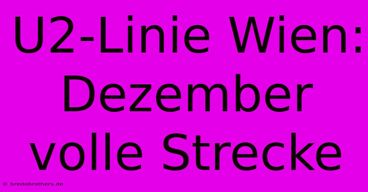 U2-Linie Wien: Dezember Volle Strecke