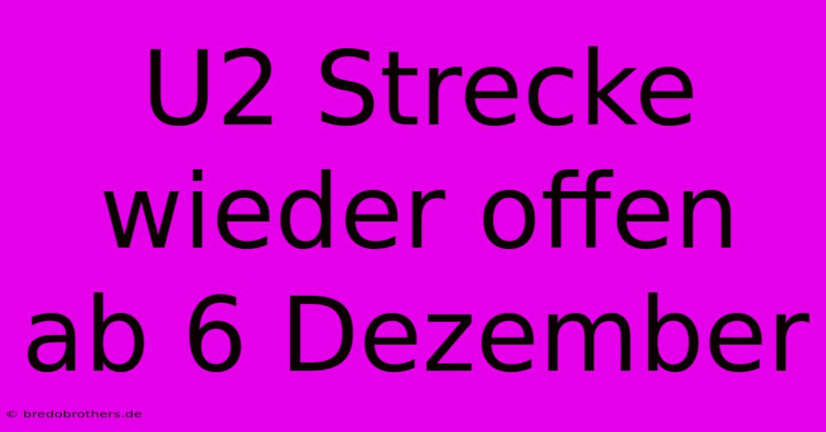 U2 Strecke Wieder Offen Ab 6 Dezember