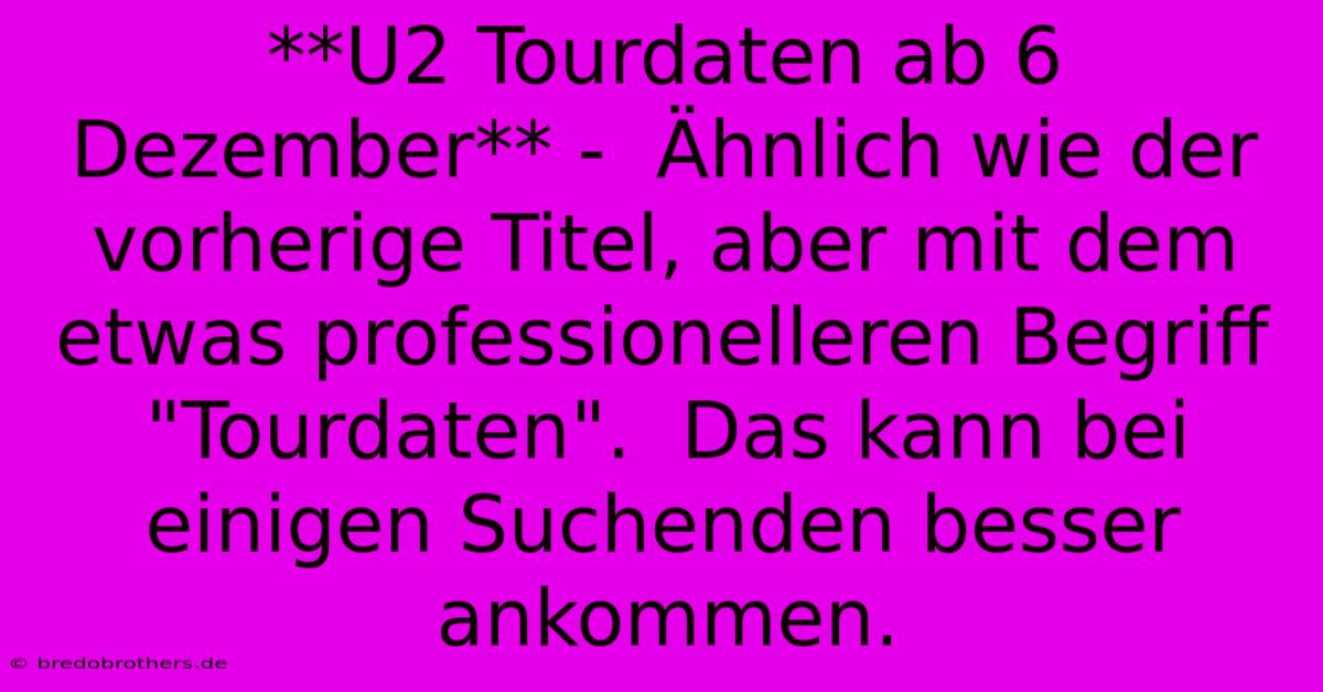 **U2 Tourdaten Ab 6 Dezember** -  Ähnlich Wie Der Vorherige Titel, Aber Mit Dem Etwas Professionelleren Begriff 