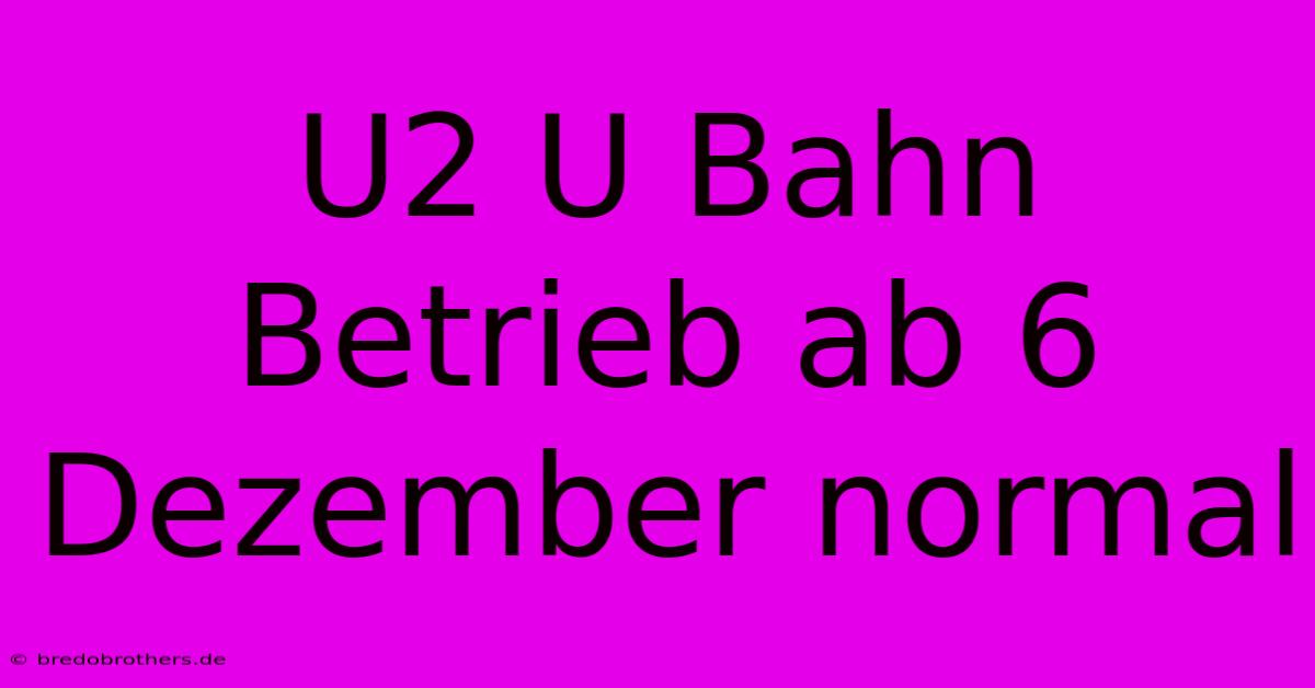 U2 U Bahn Betrieb Ab 6 Dezember Normal