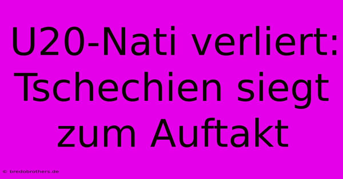 U20-Nati Verliert: Tschechien Siegt Zum Auftakt