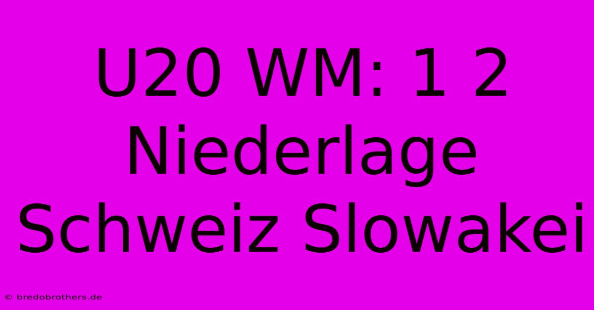 U20 WM: 1 2 Niederlage Schweiz Slowakei