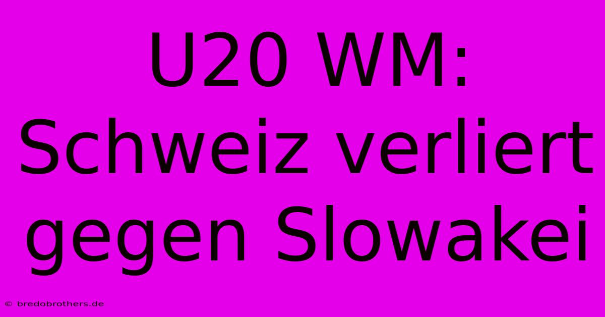 U20 WM: Schweiz Verliert Gegen Slowakei