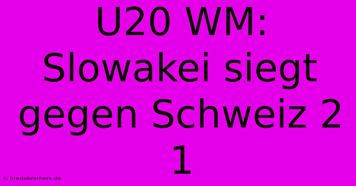 U20 WM:  Slowakei Siegt Gegen Schweiz 2 1