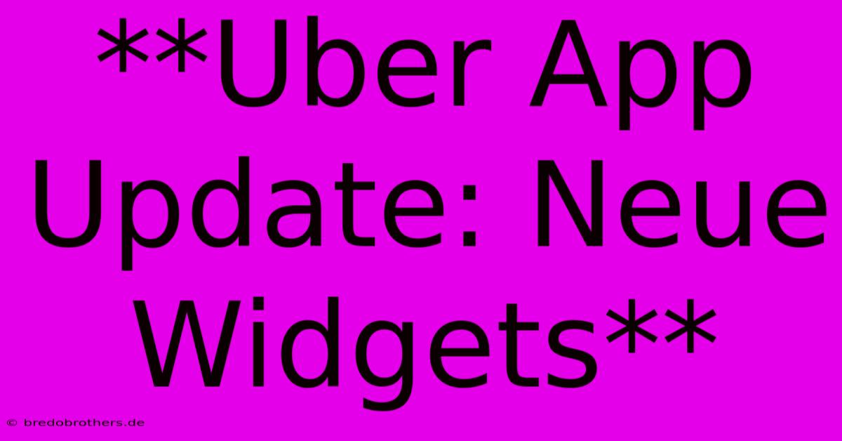 **Uber App Update: Neue Widgets**