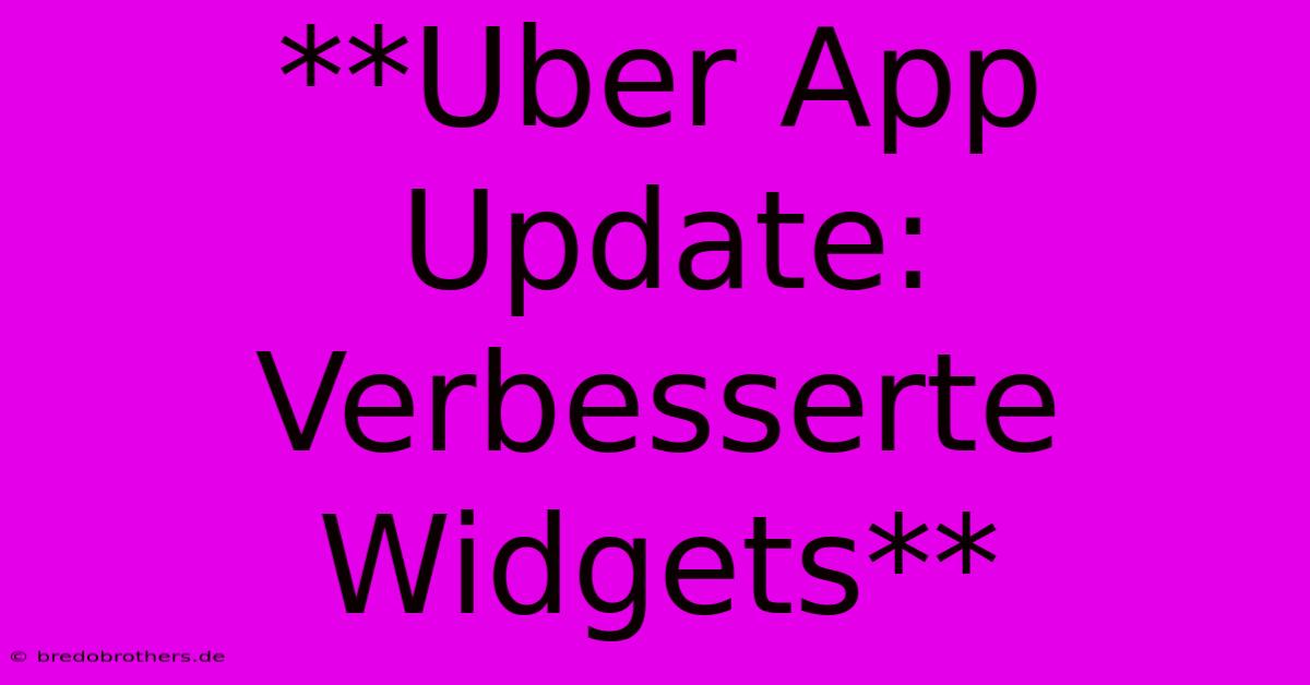 **Uber App Update: Verbesserte Widgets**