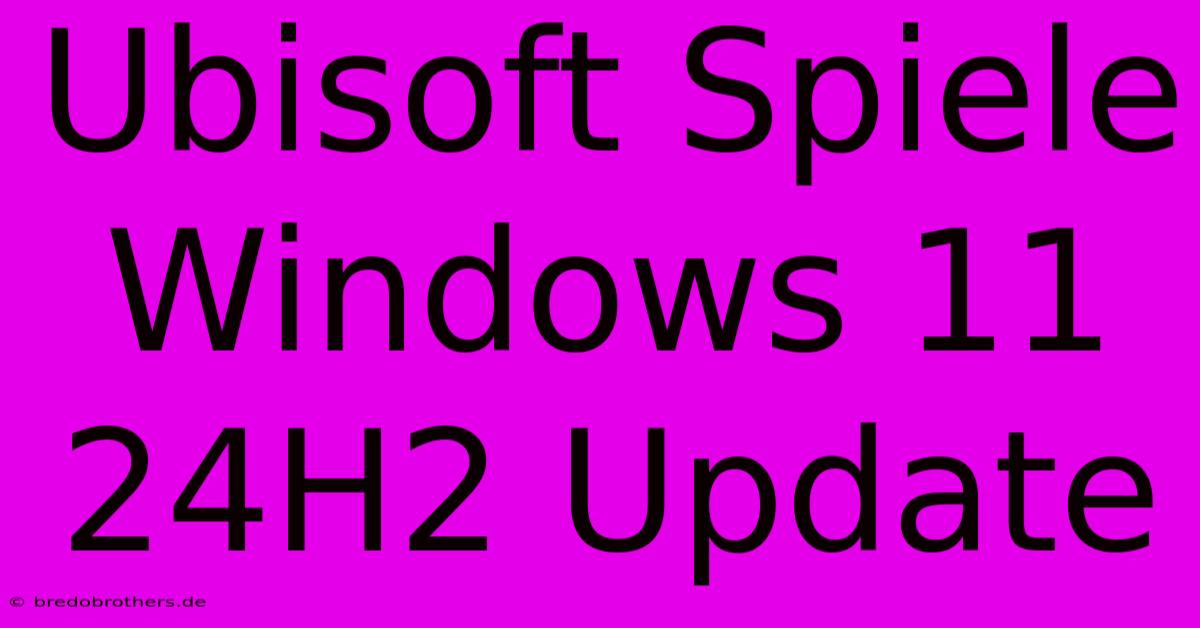 Ubisoft Spiele Windows 11 24H2 Update