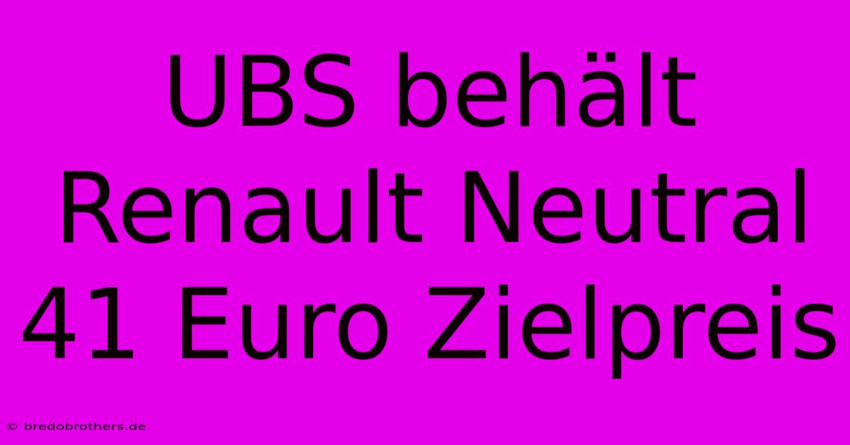 UBS Behält Renault Neutral 41 Euro Zielpreis