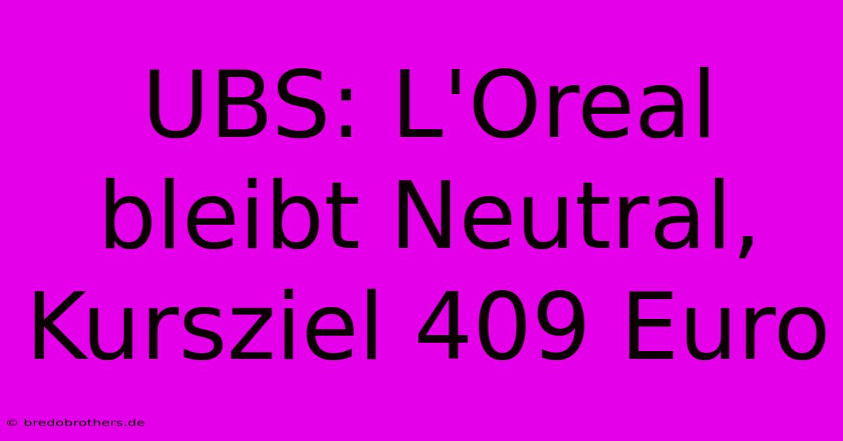 UBS: L'Oreal Bleibt Neutral, Kursziel 409 Euro