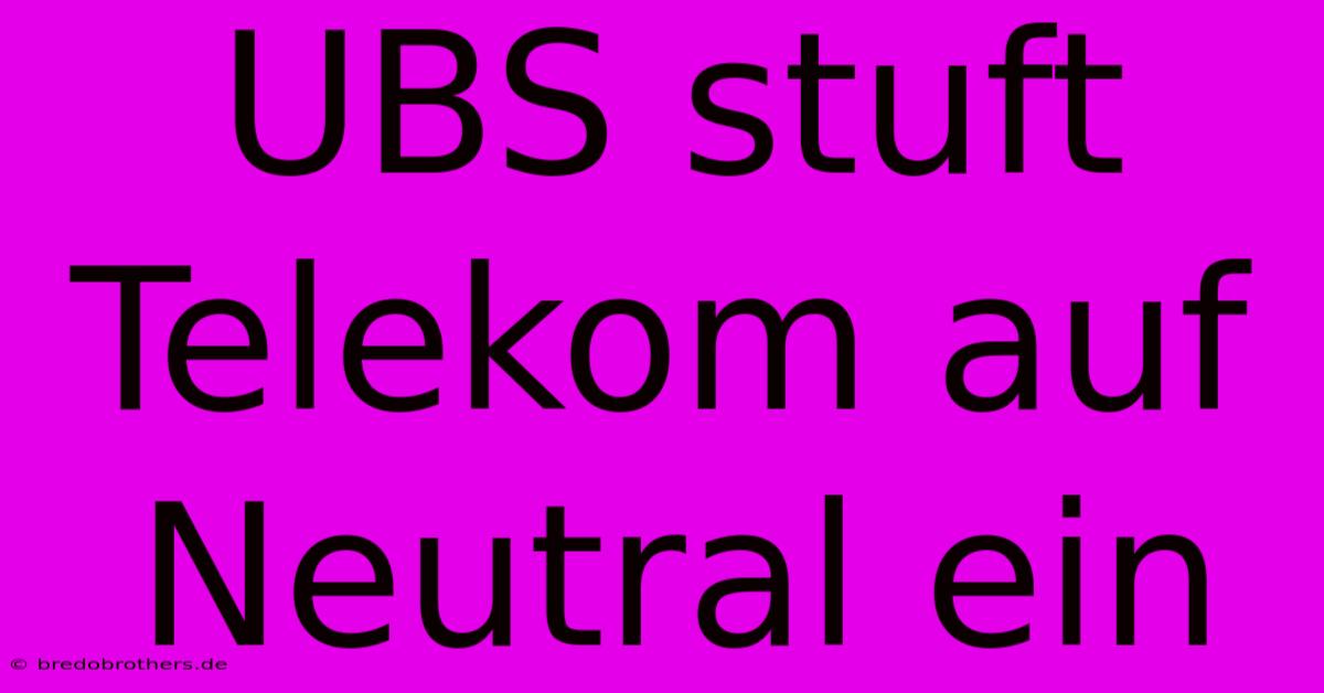 UBS Stuft Telekom Auf Neutral Ein