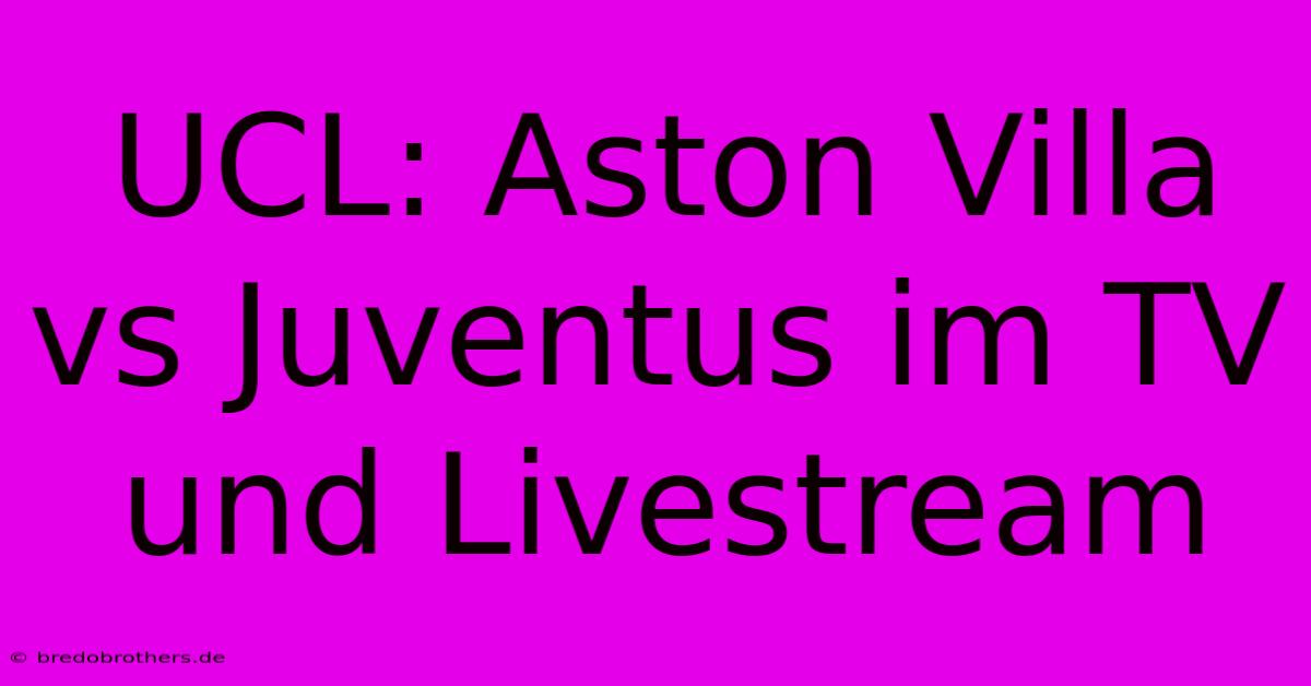 UCL: Aston Villa Vs Juventus Im TV Und Livestream