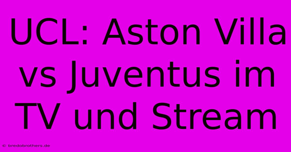 UCL: Aston Villa Vs Juventus Im TV Und Stream