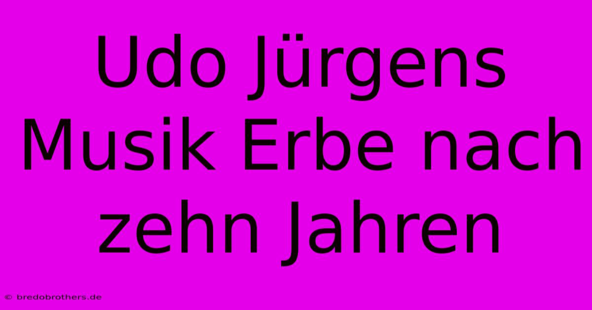 Udo Jürgens Musik Erbe Nach Zehn Jahren