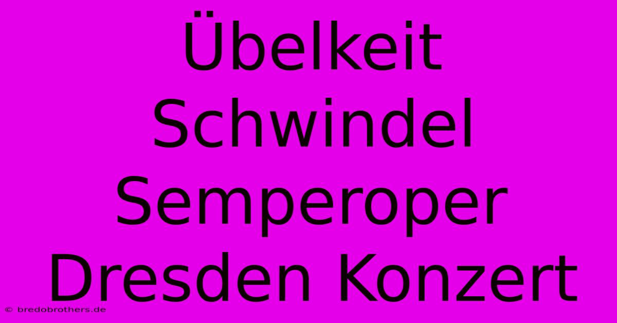 Übelkeit Schwindel Semperoper Dresden Konzert