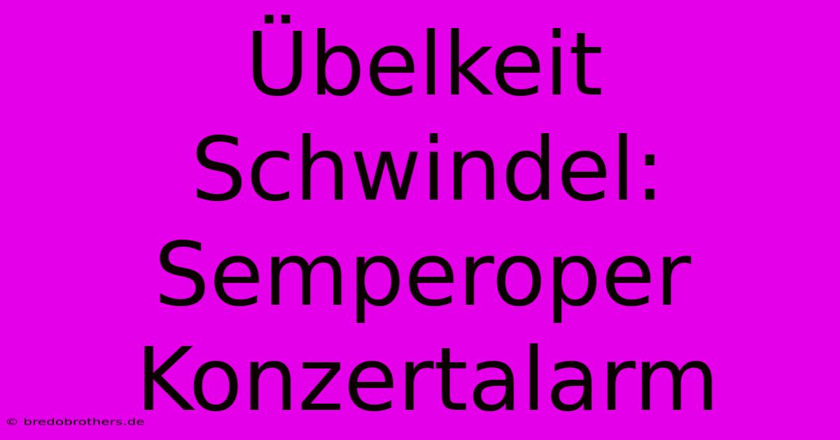 Übelkeit Schwindel: Semperoper Konzertalarm