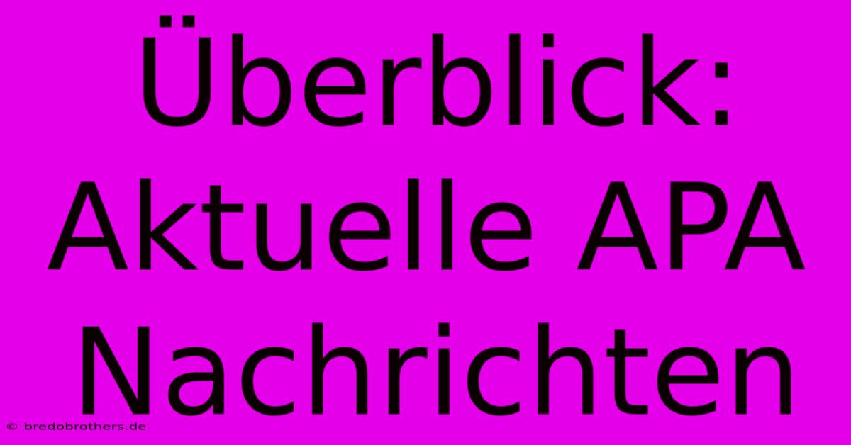 Überblick: Aktuelle APA Nachrichten